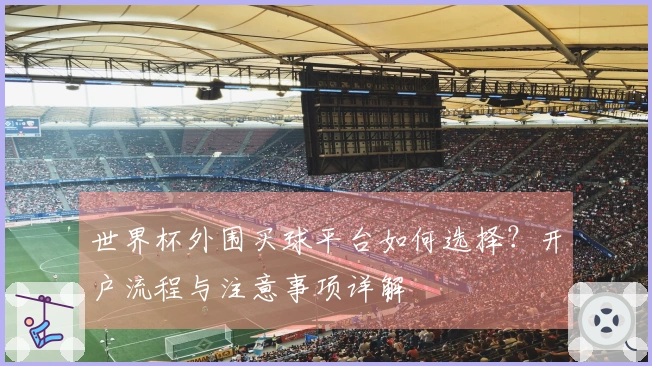世界杯外围买球平台如何选择？开户流程与注意事项详解