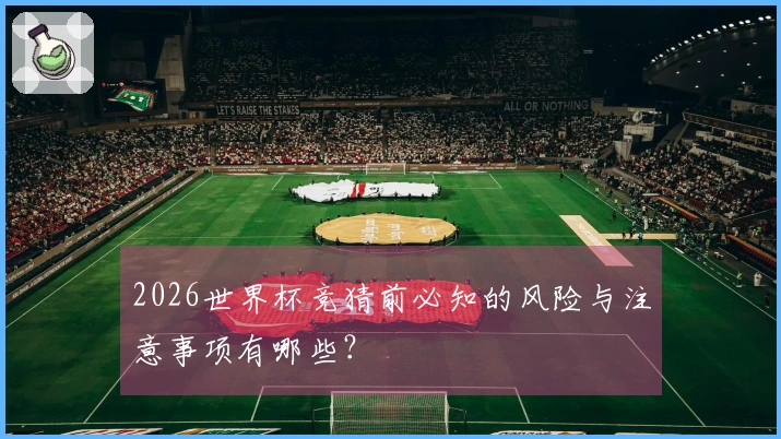 2026世界杯竞猜前必知的风险与注意事项有哪些？