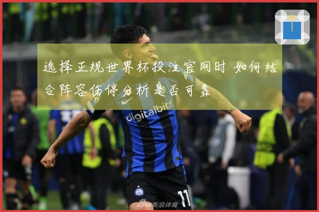选择正规世界杯投注官网时 如何结合阵容伤停分析是否可靠