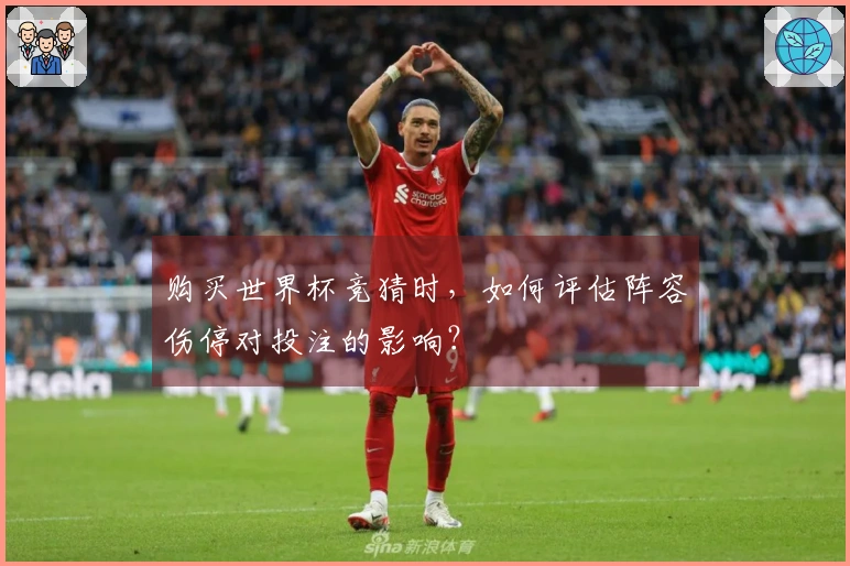 购买世界杯竞猜时，如何评估阵容伤停对投注的影响？