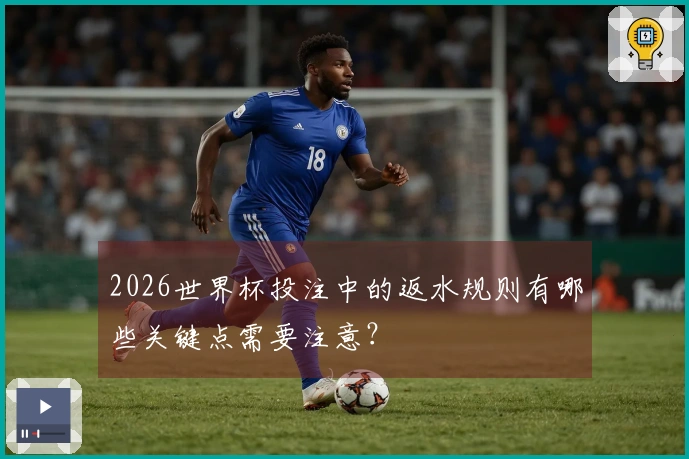 2026世界杯投注中的返水规则有哪些关键点需要注意？